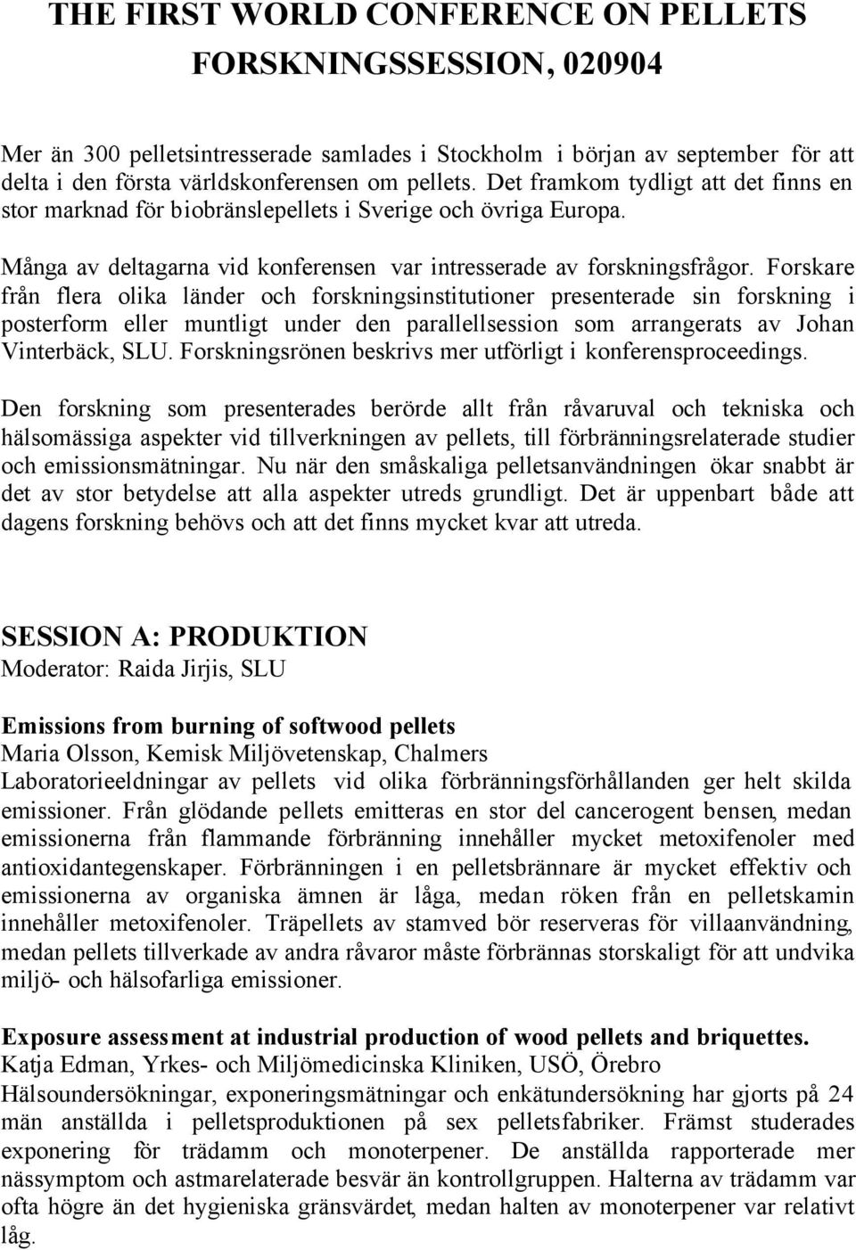 Forskare från flera olika länder och forskningsinstitutioner presenterade sin forskning i posterform eller muntligt under den parallellsession som arrangerats av Johan Vinterbäck, SLU.