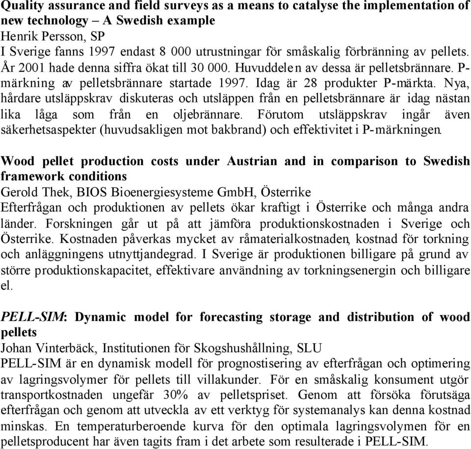 Nya, hårdare utsläppskrav diskuteras och utsläppen från en pelletsbrännare är idag nästan lika låga som från en oljebrännare.