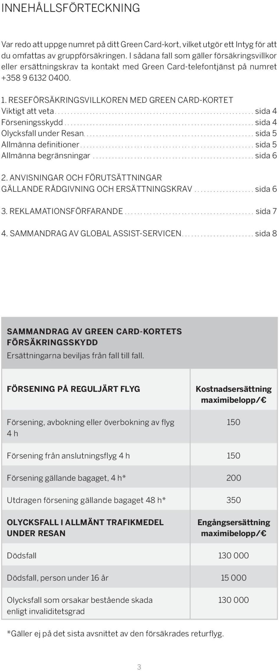 RESEFÖRSÄKRINGSVILLKOREN MED GREEN CARD-KORTET Viktigt att veta...sida 4 Förseningsskydd...sida 4 Olycksfall under Resan...................................................... sida 5 Allmänna definitioner.