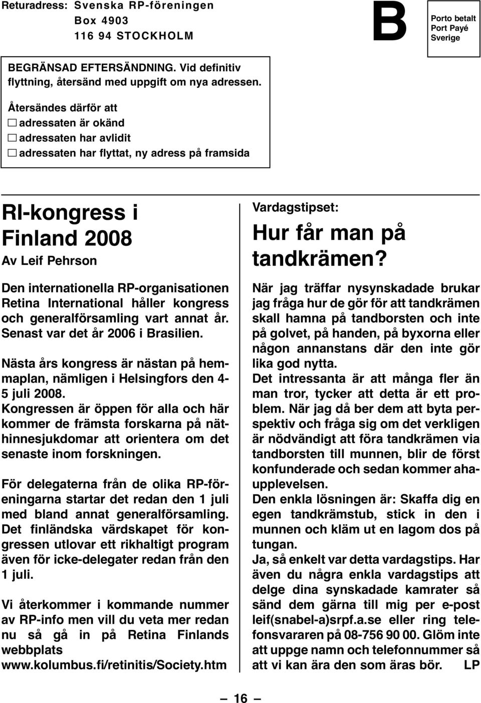 International håller kongress och generalförsamling vart annat år. Senast var det år 2006 i Brasilien. Nästa års kongress är nästan på hemmaplan, nämligen i Helsingfors den 4-5 juli 2008.