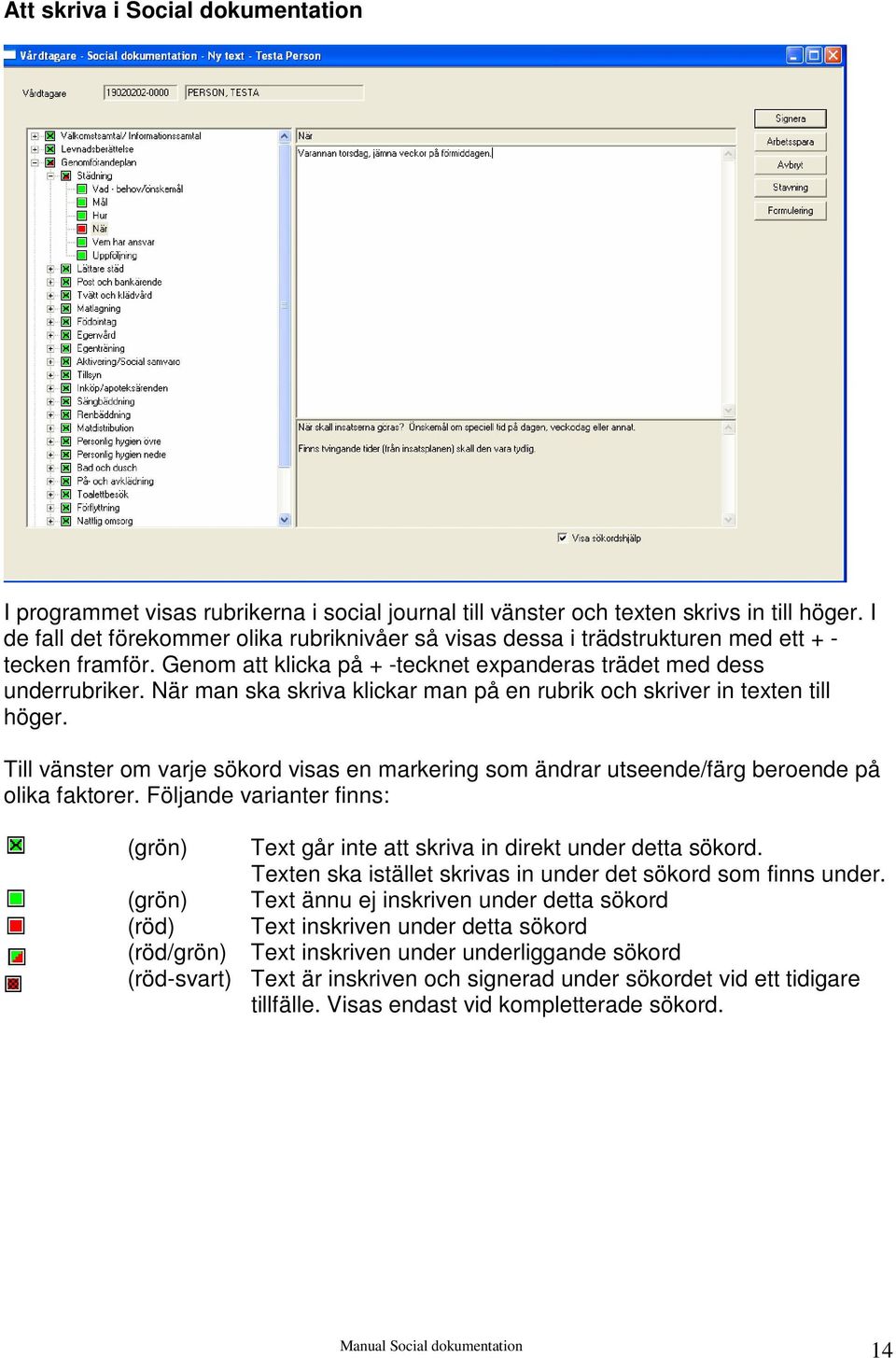 När man ska skriva klickar man på en rubrik och skriver in texten till höger. Till vänster om varje sökord visas en markering som ändrar utseende/färg beroende på olika faktorer.