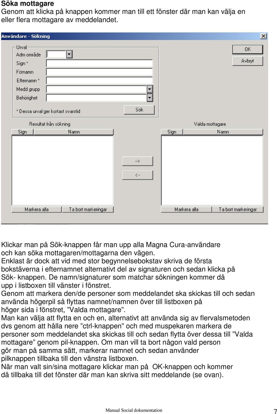 Enklast är dock att vid med stor begynnelsebokstav skriva de första bokstäverna i efternamnet alternativt del av signaturen och sedan klicka på Sök- knappen.