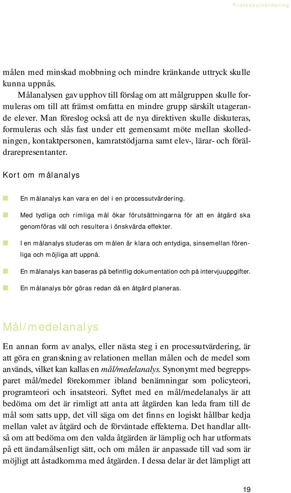 Man föreslog också att de nya direktiven skulle diskuteras, formuleras och slås fast under ett gemensamt möte mellan skolledningen, kontaktpersonen, kamratstödjarna samt elev-, lärar- och