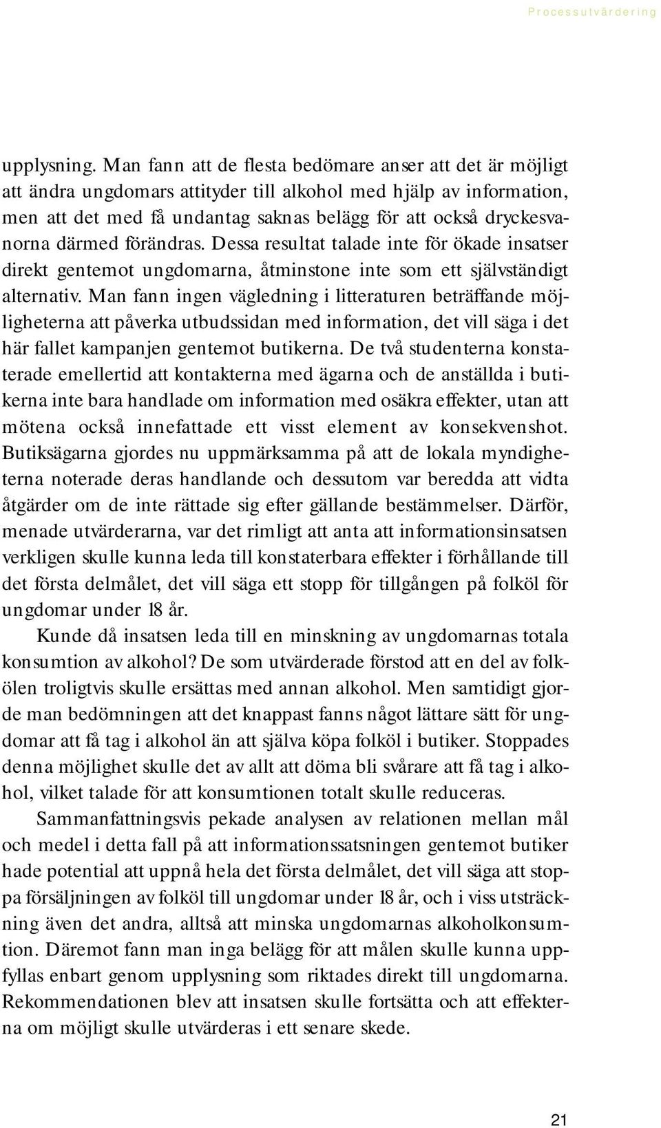 därmed förändras. Dessa resultat talade inte för ökade insatser direkt gentemot ungdomarna, åtminstone inte som ett självständigt alternativ.