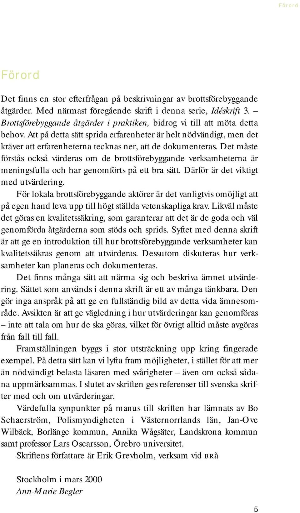 Att på detta sätt sprida erfarenheter är helt nödvändigt, men det kräver att erfarenheterna tecknas ner, att de dokumenteras.