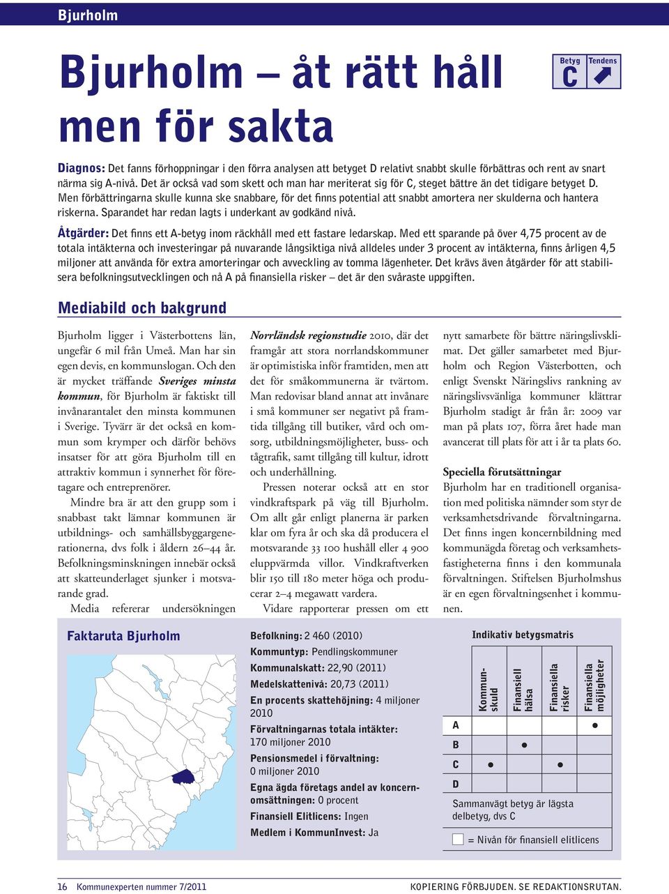 Men förbättringarna skulle kunna ske snabbare, för det finns potential att snabbt amortera ner skulderna och hantera riskerna. Sparandet har redan lagts i underkant av godkänd nivå.