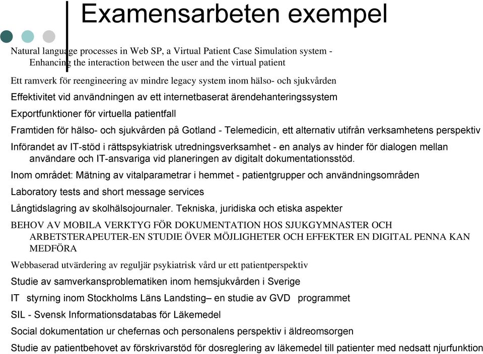 hälso- och sjukvården på Gotland - Telemedicin, ett alternativ utifrån verksamhetens perspektiv Införandet av IT-stöd i rättspsykiatrisk utredningsverksamhet - en analys av hinder för dialogen mellan