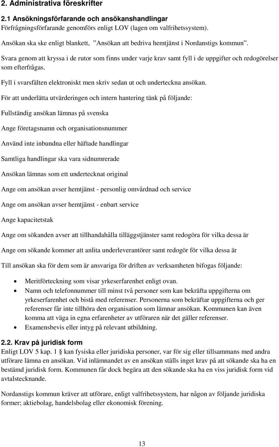 Svara genom att kryssa i de rutor som finns under varje krav samt fyll i de uppgifter och redogörelser som efterfrågas. Fyll i svarsfälten elektroniskt men skriv sedan ut och underteckna ansökan.