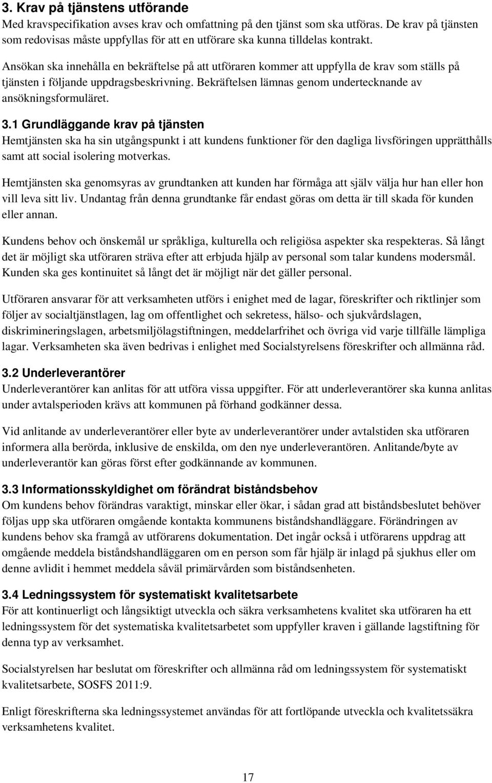 Ansökan ska innehålla en bekräftelse på att utföraren kommer att uppfylla de krav som ställs på tjänsten i följande uppdragsbeskrivning.