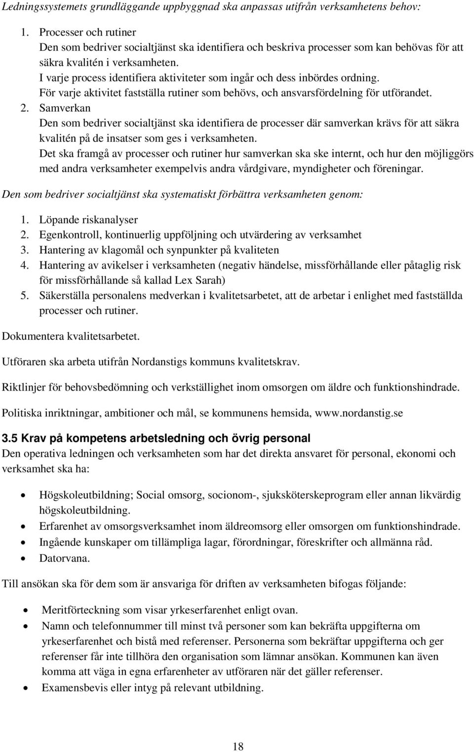 I varje process identifiera aktiviteter som ingår och dess inbördes ordning. För varje aktivitet fastställa rutiner som behövs, och ansvarsfördelning för utförandet. 2.