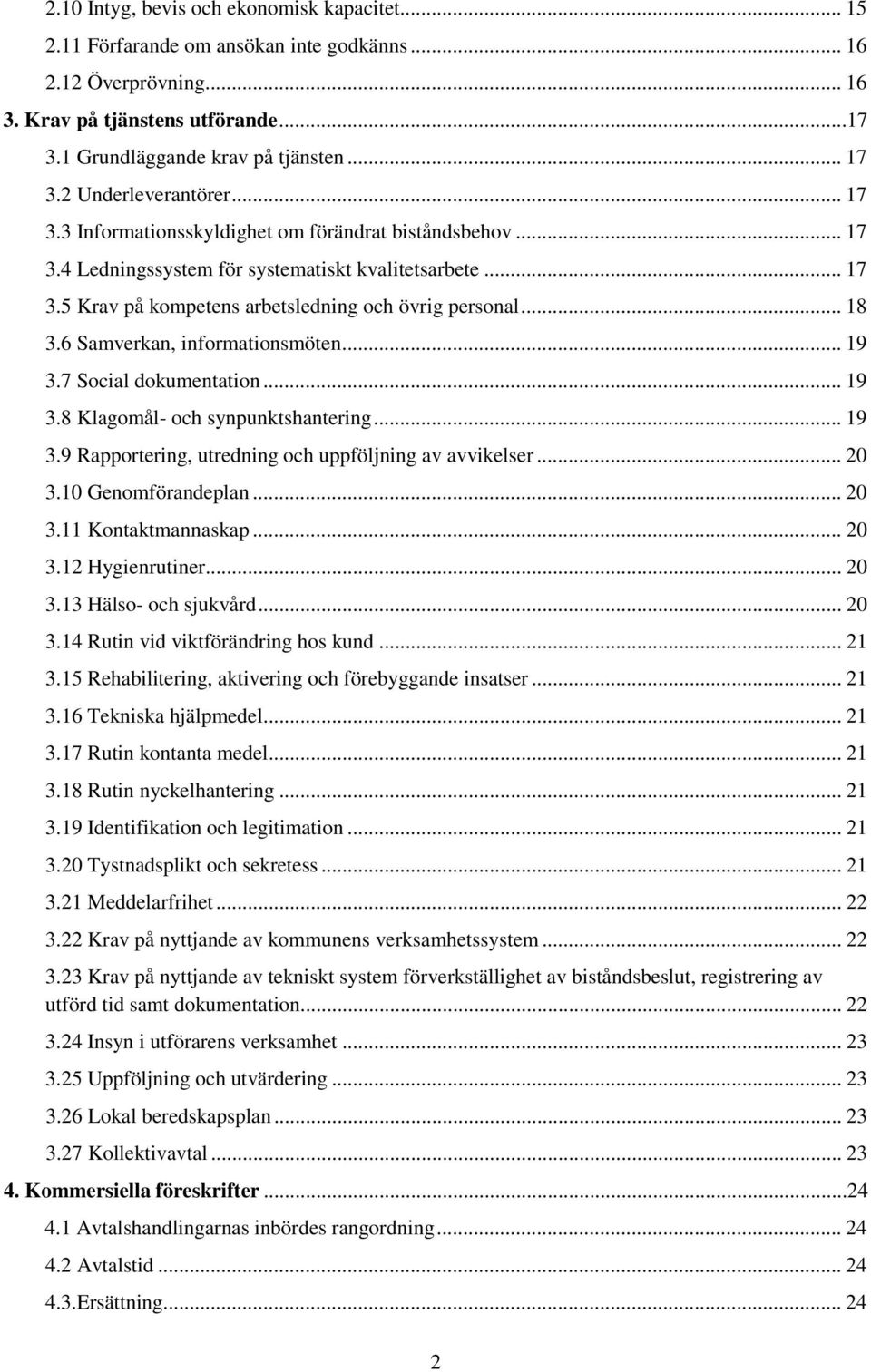 .. 18 3.6 Samverkan, informationsmöten... 19 3.7 Social dokumentation... 19 3.8 Klagomål- och synpunktshantering... 19 3.9 Rapportering, utredning och uppföljning av avvikelser... 20 3.