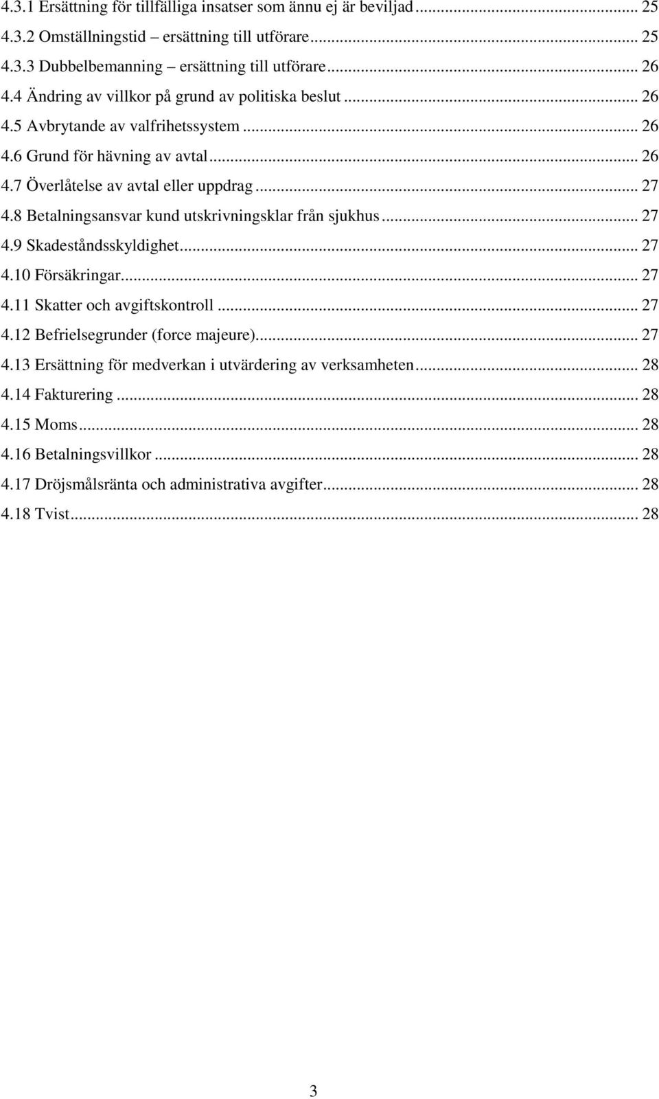 8 Betalningsansvar kund utskrivningsklar från sjukhus... 27 4.9 Skadeståndsskyldighet... 27 4.10 Försäkringar... 27 4.11 Skatter och avgiftskontroll... 27 4.12 Befrielsegrunder (force majeure).