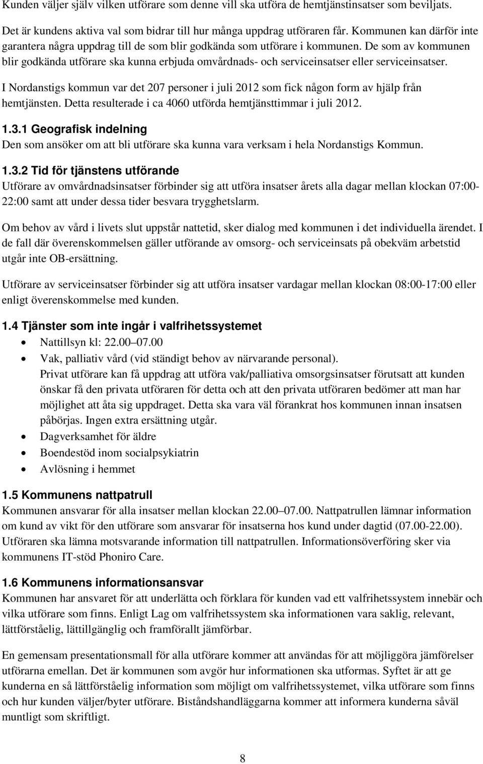 De som av kommunen blir godkända utförare ska kunna erbjuda omvårdnads- och serviceinsatser eller serviceinsatser.