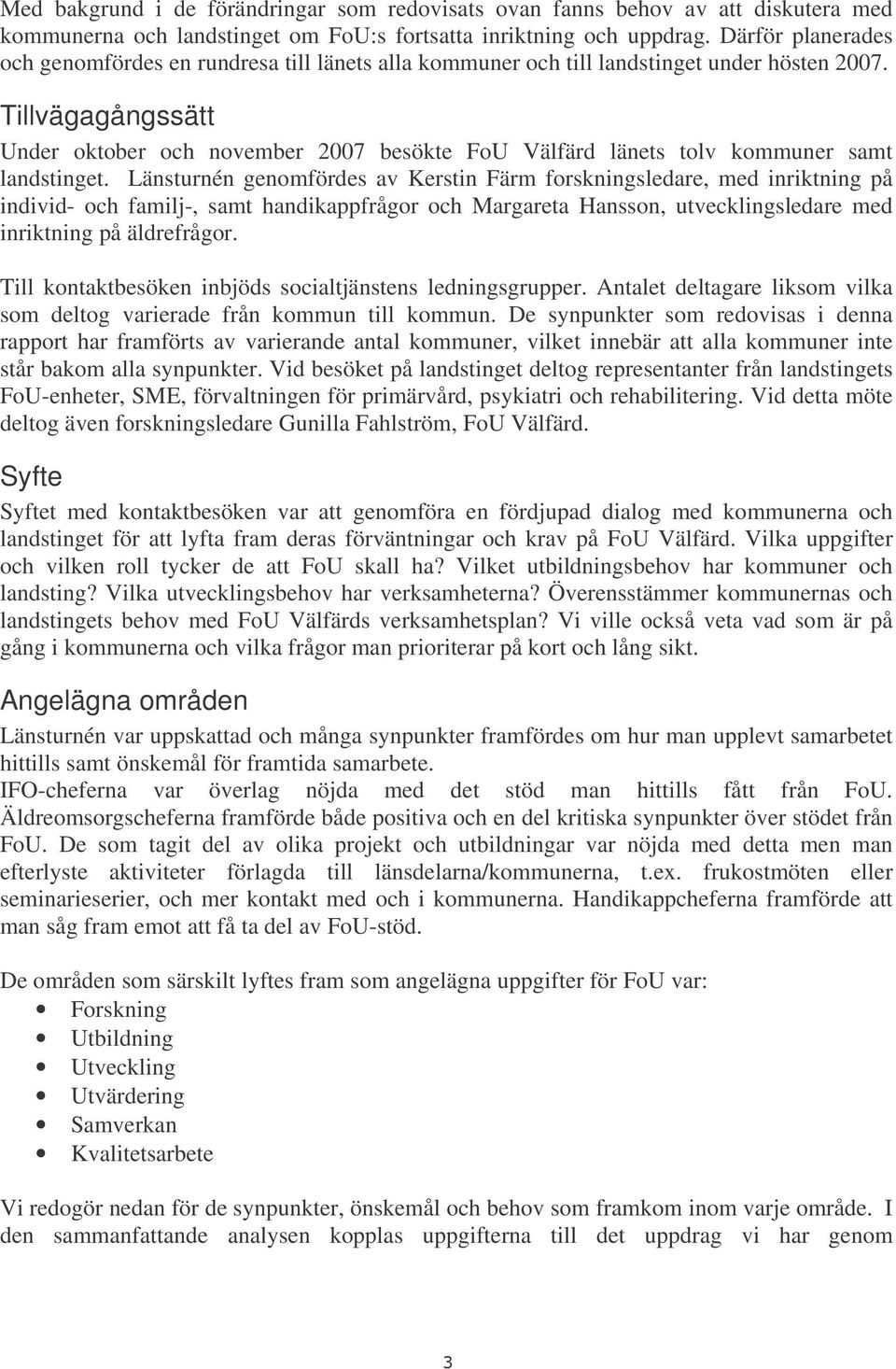 Tillvägagångssätt Under oktober och november 2007 besökte FoU Välfärd länets tolv kommuner samt landstinget.