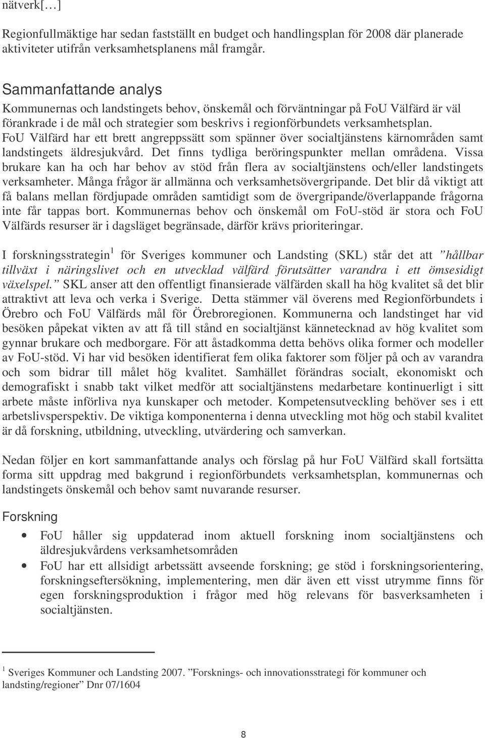 FoU Välfärd har ett brett angreppssätt som spänner över socialtjänstens kärnområden samt landstingets äldresjukvård. Det finns tydliga beröringspunkter mellan områdena.