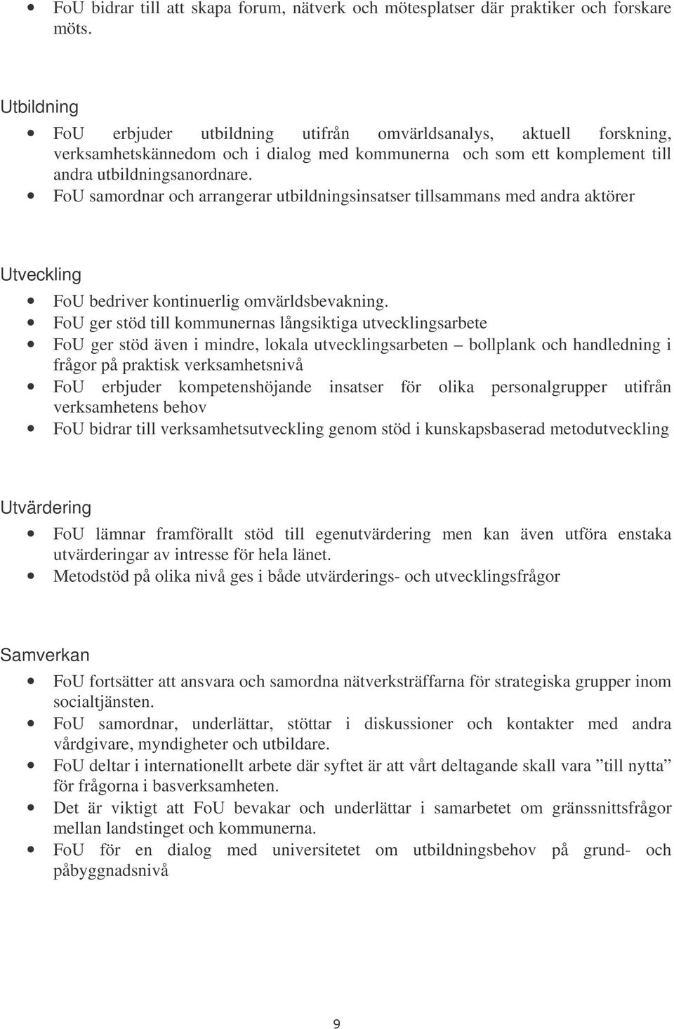 FoU samordnar och arrangerar utbildningsinsatser tillsammans med andra aktörer Utveckling FoU bedriver kontinuerlig omvärldsbevakning.