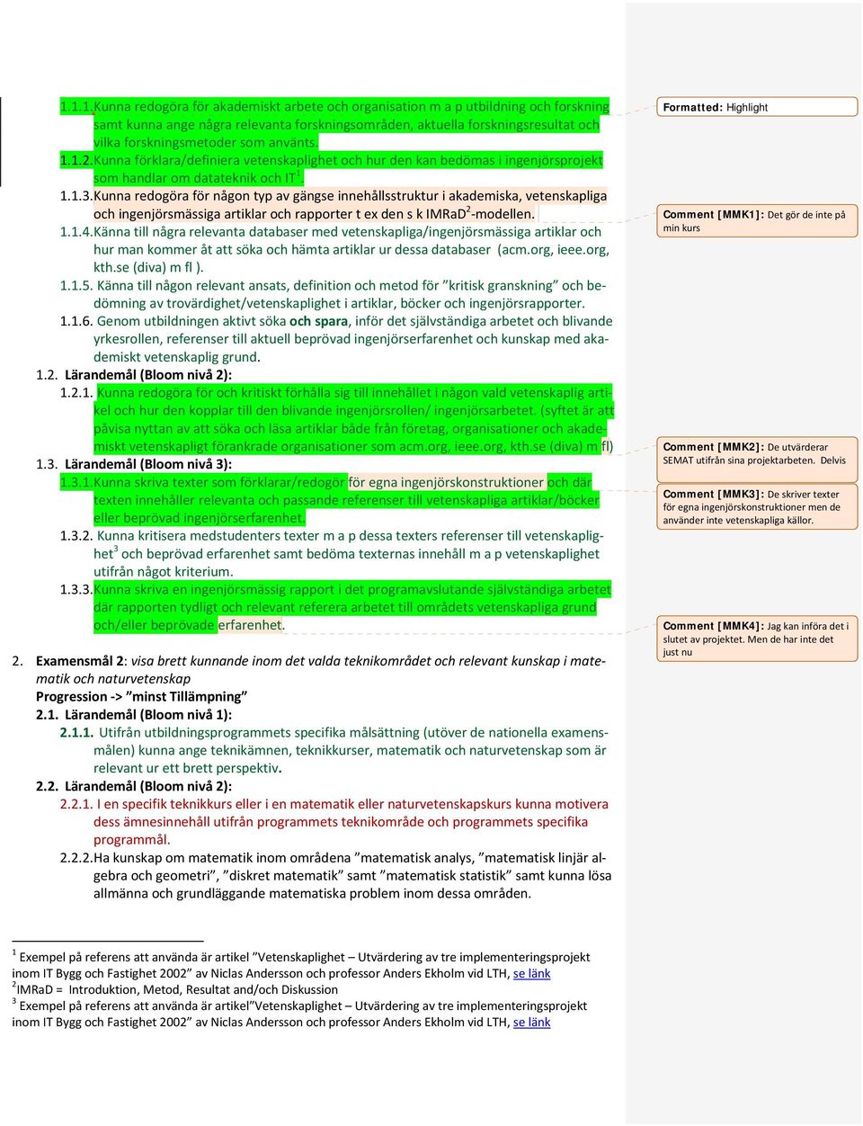 Kunna redogöra för någon typ av gängse innehållsstruktur i akademiska, vetenskapliga och ingenjörsmässiga artiklar och rapporter t ex den s k IMRaD 2 modellen. 1.1.4.