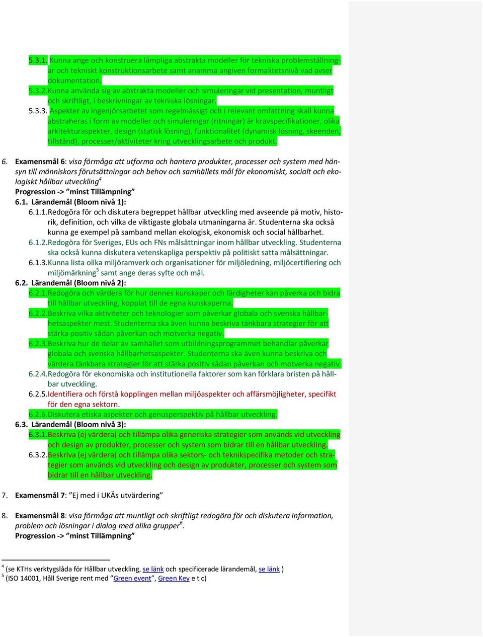 3. Aspekter av ingenjörsarbetet som regelmässigt och i relevant omfattning skall kunna abstraheras i form av modeller och simuleringar (ritningar) är kravspecifikationer, olika arkitekturaspekter,