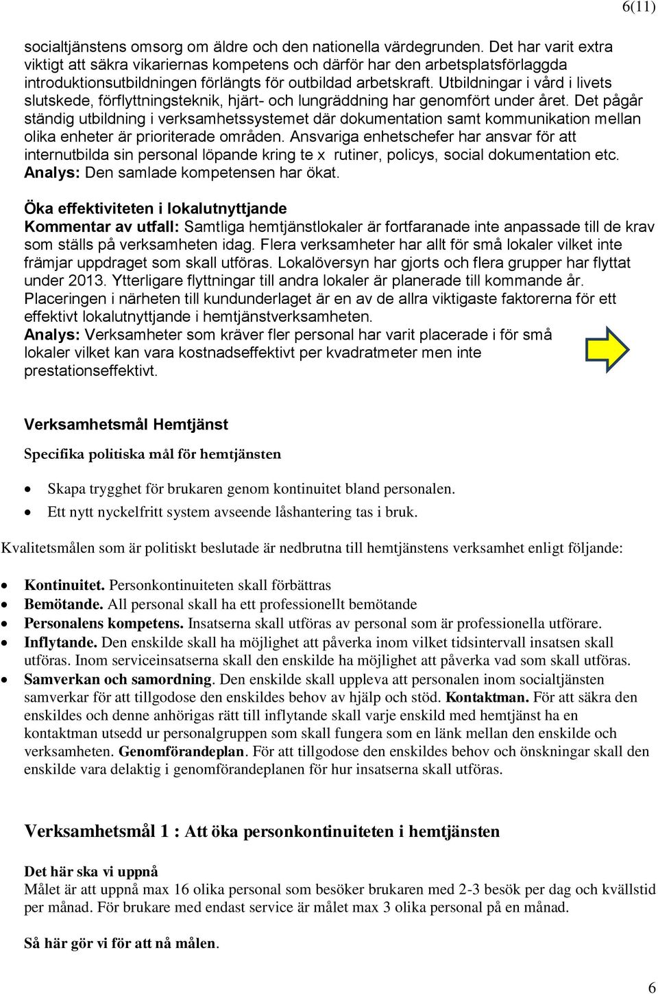 Utbildningar i vård i livets slutskede, förflyttningsteknik, hjärt- och lungräddning har genomfört under året.