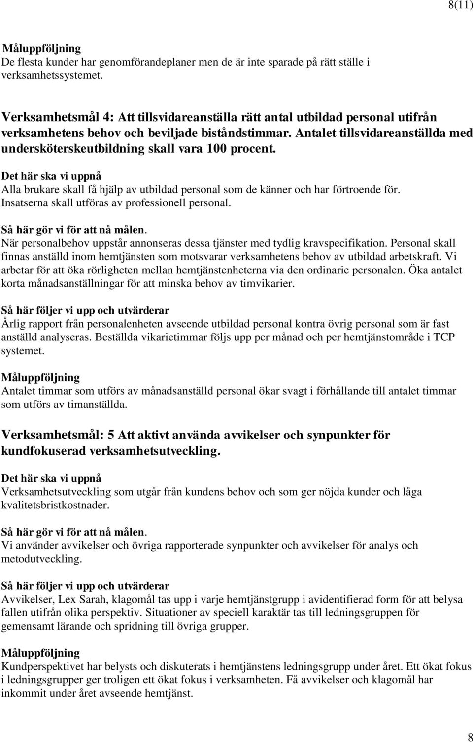 Antalet tillsvidareanställda med undersköterskeutbildning skall vara 100 procent. Det här ska vi uppnå Alla brukare skall få hjälp av utbildad personal som de känner och har förtroende för.