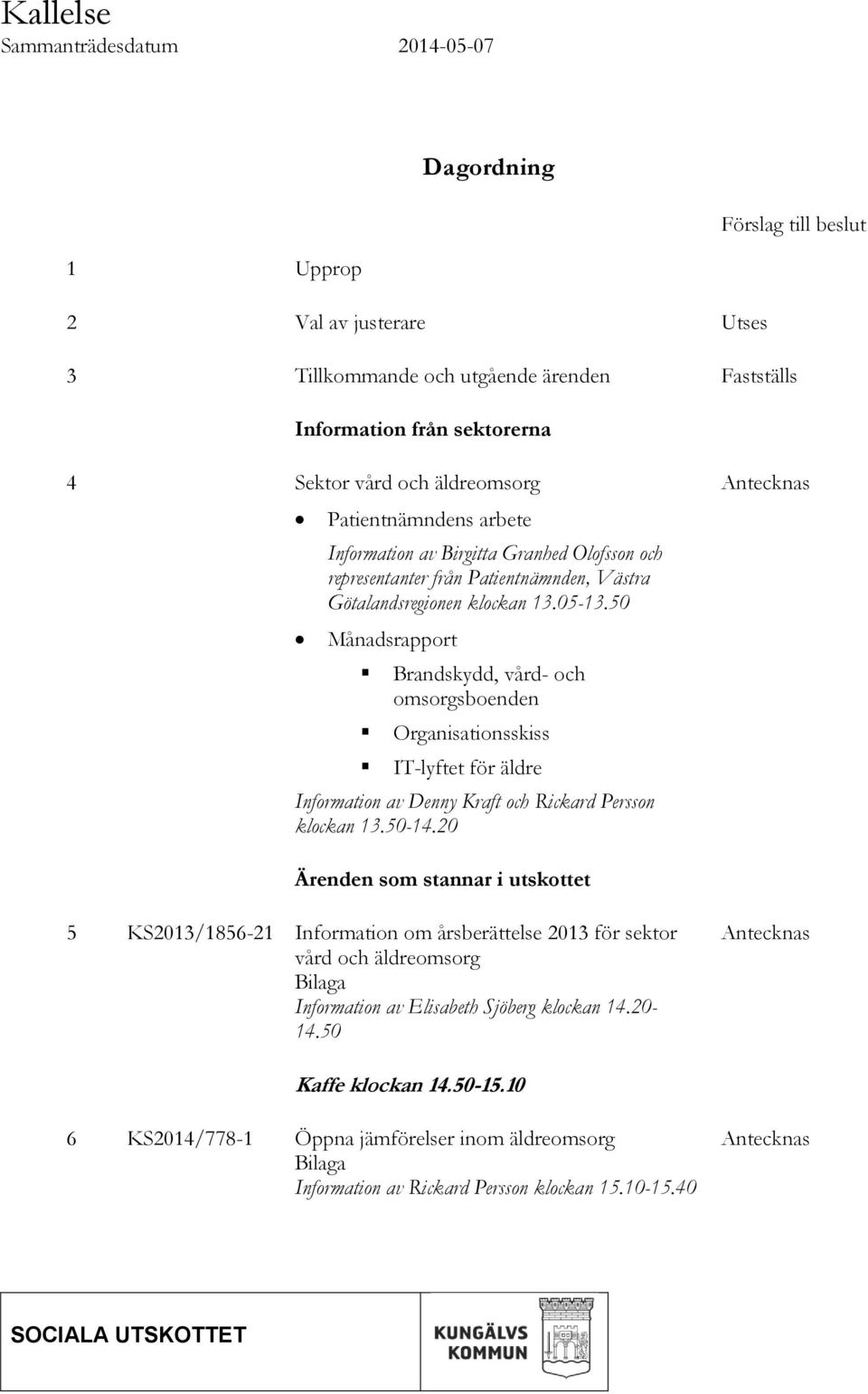 50 Månadsrapport Brandskydd, vård- och omsorgsboenden Organisationsskiss IT-lyftet för äldre Information av Denny Kraft och Rickard Persson klockan 13.50-14.