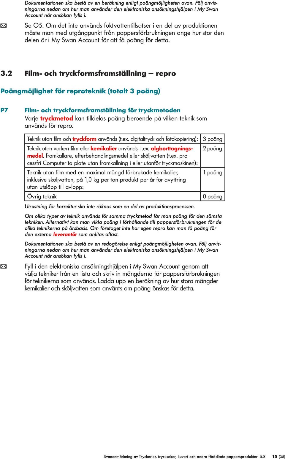 2 Fim- och tryckformsframstäning repro Poängmöjighet för reproteknik (totat 3 poäng) P7 Fim- och tryckformsframstäning för tryckmetoden Varje tryckmetod kan tideas poäng beroende på viken teknik som