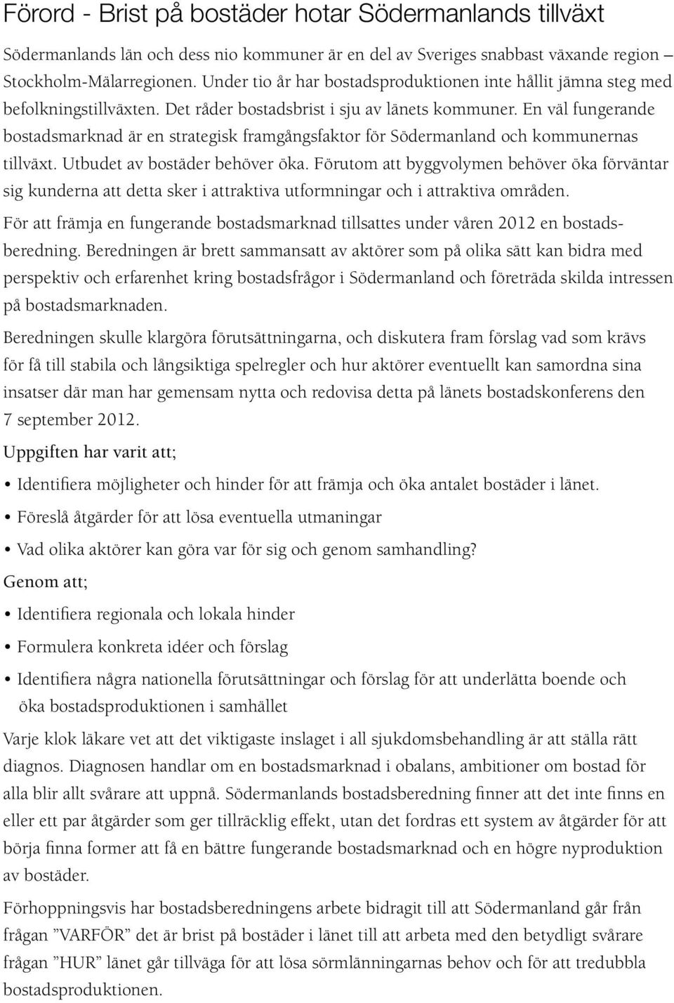 En väl fungerande bostadsmarknad är en strategisk framgångsfaktor för Södermanland och kommunernas tillväxt. Utbudet av bostäder behöver öka.