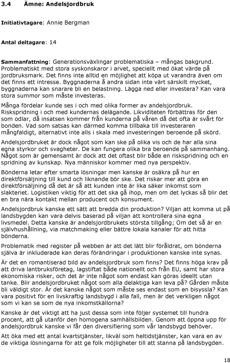 Byggnaderna å andra sidan inte värt särskilt mycket, byggnaderna kan snarare bli en belastning. Lägga ned eller investera? Kan vara stora summor som måste investeras.