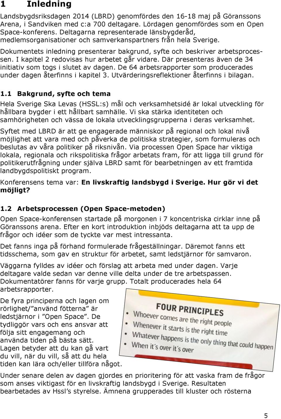 I kapitel 2 redovisas hur arbetet går vidare. Där presenteras även de 34 initiativ som togs i slutet av dagen. De 64 arbetsrapporter som producerades under dagen återfinns i kapitel 3.