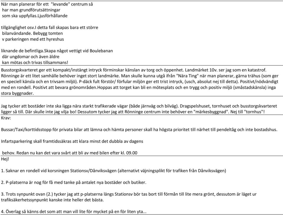 Busstorgskvarteret ger ett kompakt/instängt intryck förminskar känslan av torg och öppenhet. Landmärket 10v. ser jag som en katastrof. Rönninge är ett litet samhälle behöver inget stort landmärke.