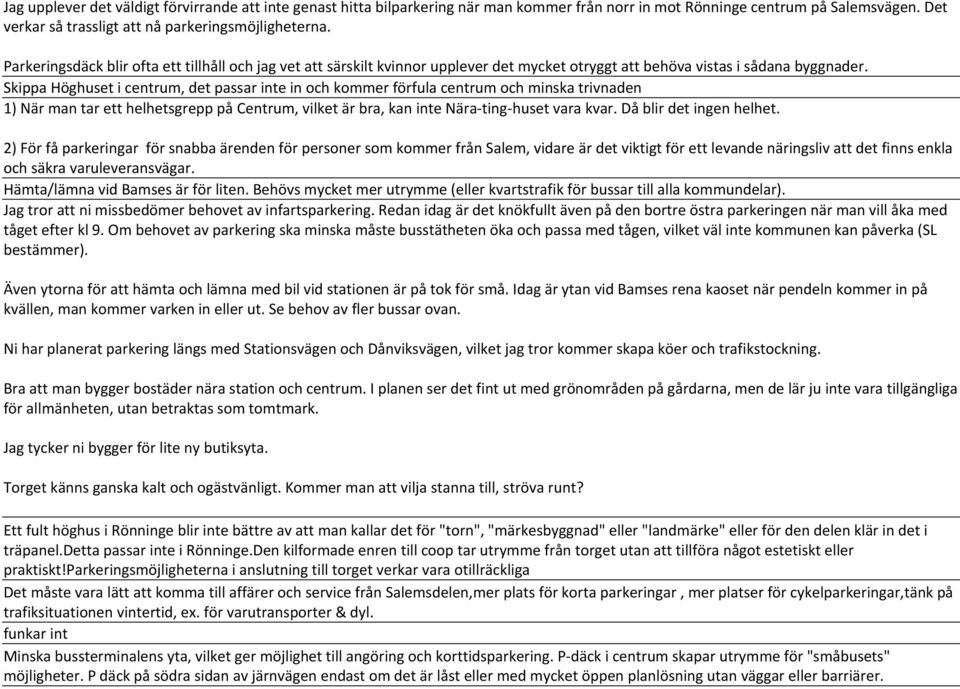 Skippa Höghuset i centrum, det passar inte in och kommer förfula centrum och minska trivnaden 1) När man tar ett helhetsgrepp på Centrum, vilket är bra, kan inte Nära ting huset vara kvar.