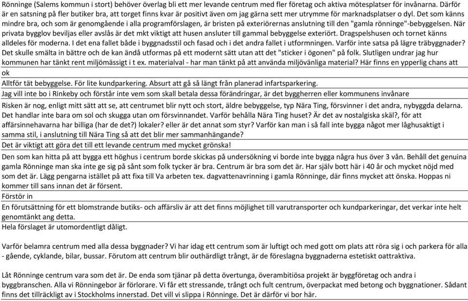 Det som känns mindre bra, och som är genomgående i alla programförslagen, är bristen på exteriörernas anslutning till den "gamla rönninge" bebyggelsen.