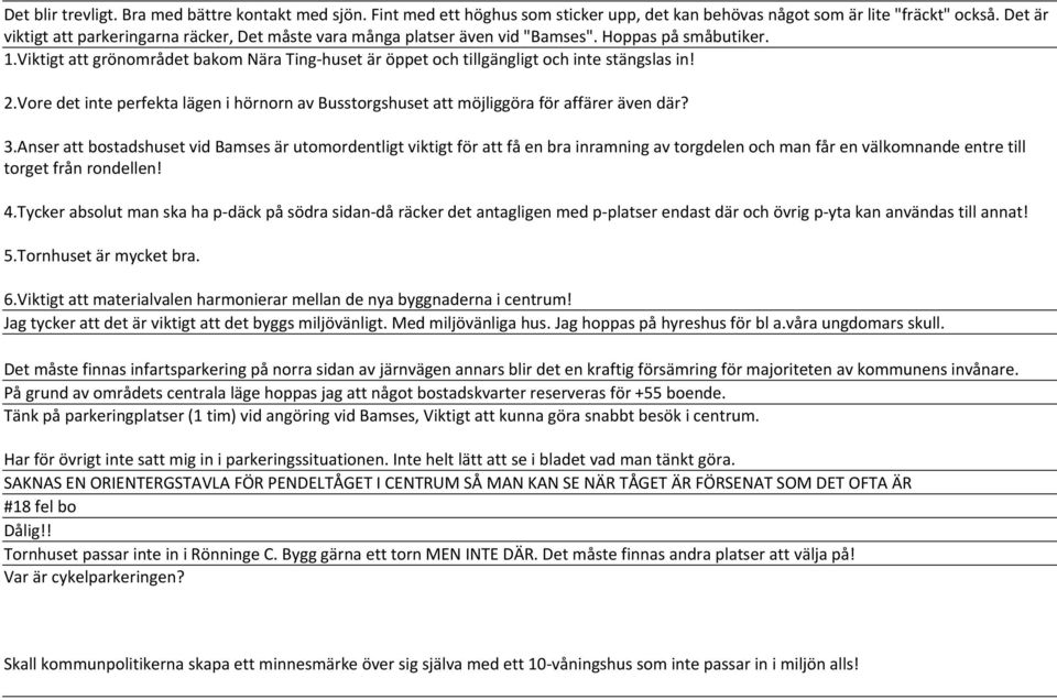 Viktigt att grönområdet bakom Nära Ting huset är öppet och tillgängligt och inte stängslas in! 2.Vore det inte perfekta lägen i hörnorn av Busstorgshuset att möjliggöra för affärer även där? 3.