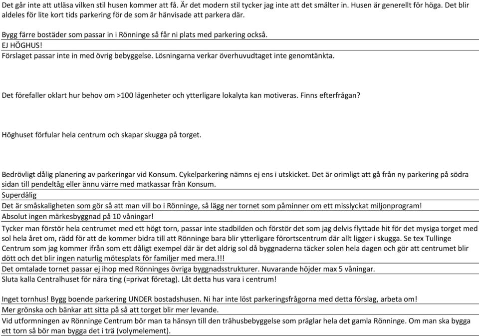 Förslaget passar inte in med övrig bebyggelse. Lösningarna verkar överhuvudtaget inte genomtänkta. Det förefaller oklart hur behov om >100 lägenheter och ytterligare lokalyta kan motiveras.