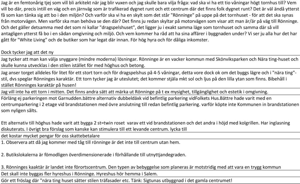 Och varför ska vi ha en skylt som det står "Rönninge" på uppe på det tornhuset för att det ska synas från motorvägen. Men varför ska man behöva se den där?