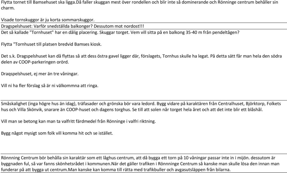 Flytta "Tornhuset till platsen bredvid Bamses kiosk. Det s.k. Dragspelshuset kan då flyttas så att dess östra gavel ligger där, förslagets, Tornhus skulle ha legat.