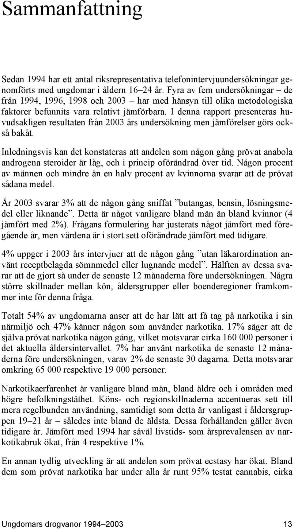 I denna rapport presenteras huvudsakligen resultaten från 2003 års undersökning men jämförelser görs också bakåt.