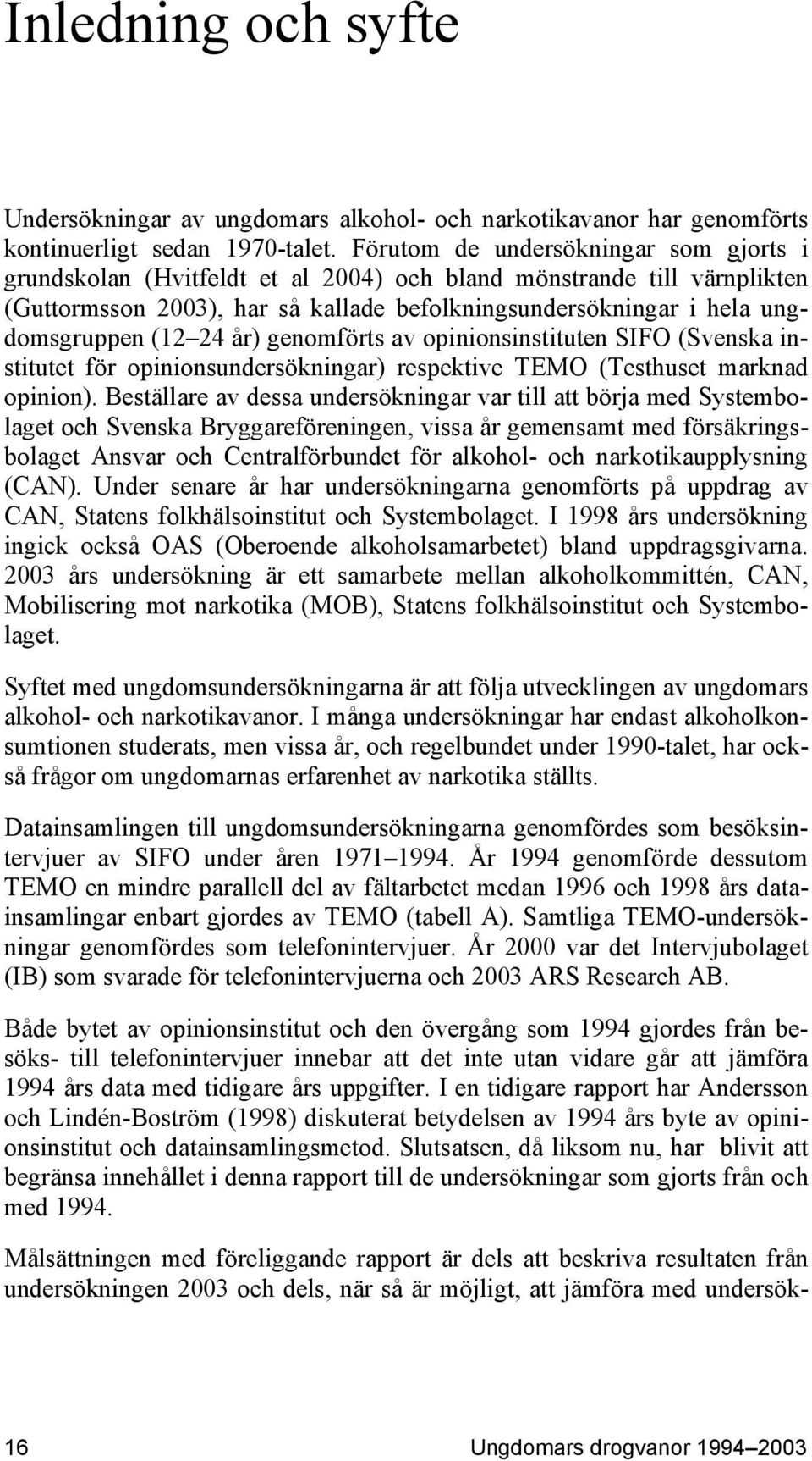 24 år) genomförts av opinionsinstituten SIFO (Svenska institutet för opinionsundersökningar) respektive TEMO (Testhuset marknad opinion).