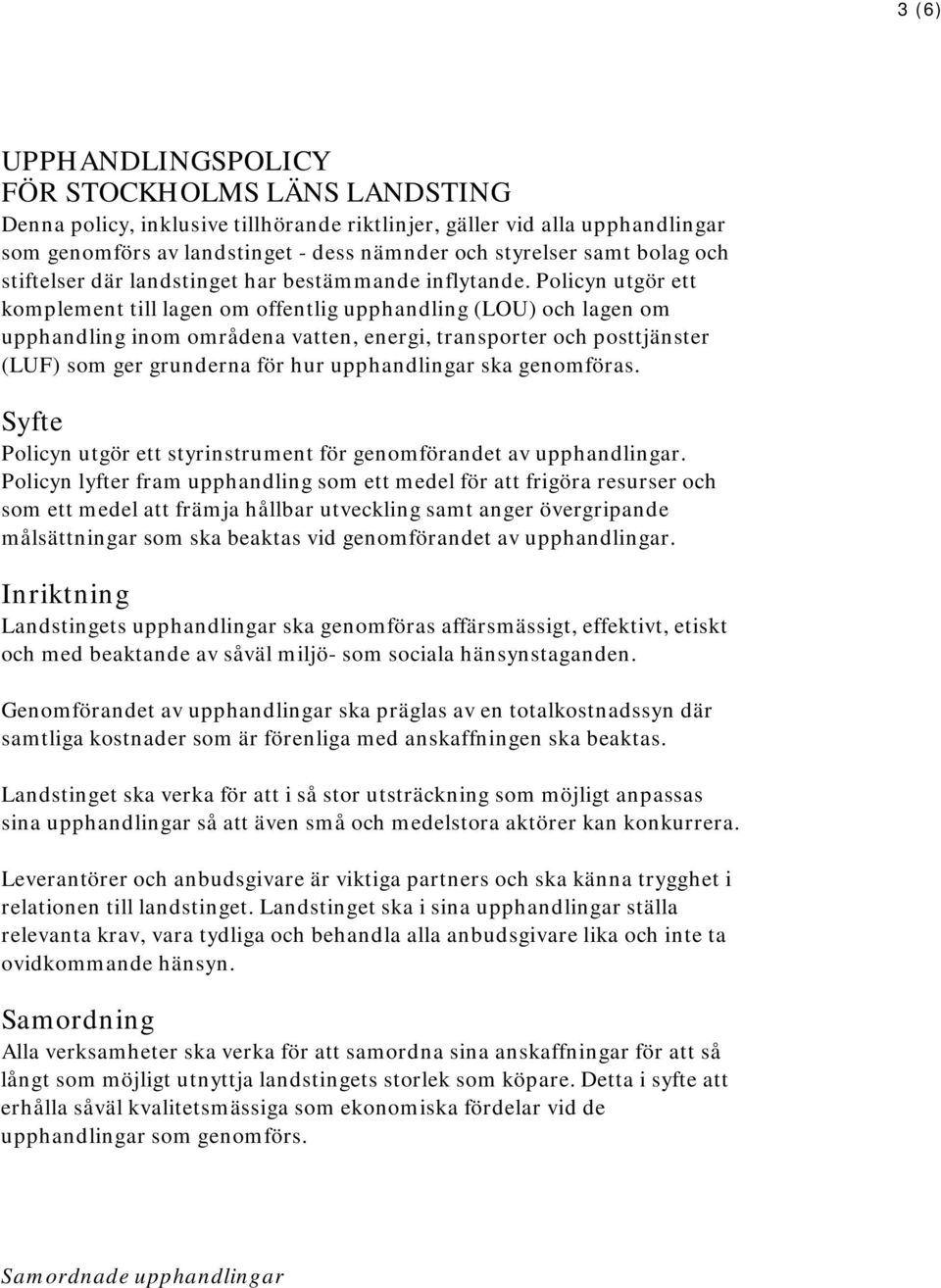 Policyn utgör ett komplement till lagen om offentlig upphandling (LOU) och lagen om upphandling inom områdena vatten, energi, transporter och posttjänster (LUF) som ger grunderna för hur