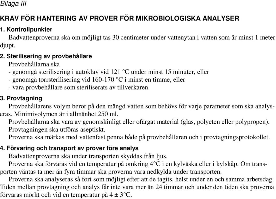 provbehållare som steriliserats av tillverkaren. 3. Provtagning Provbehållarens volym beror på den mängd vatten som behövs för varje parameter som ska analyseras. Minimivolymen är i allmänhet 250 ml.