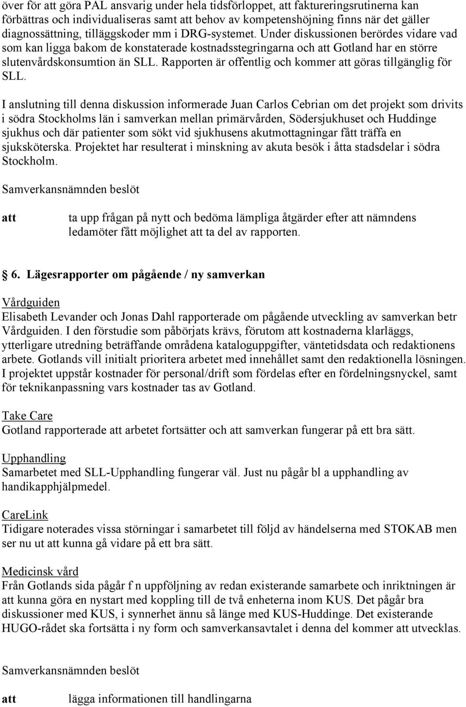 Rapporten är offentlig och kommer göras tillgänglig för SLL.