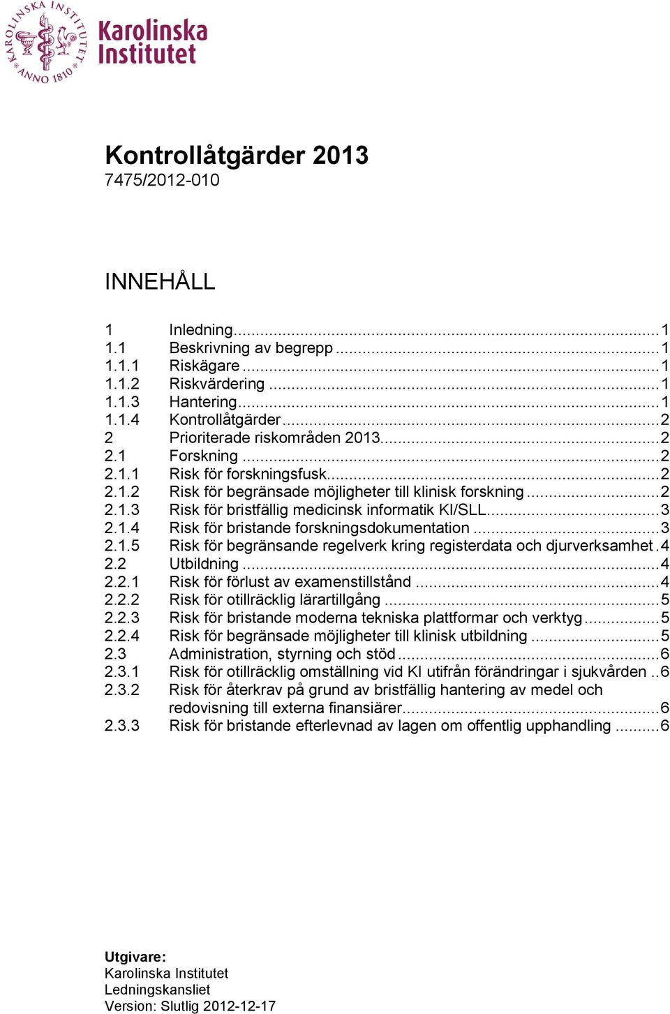 .. 3 2.1.4 Risk för bristande forskningsdokumentation... 3 2.1.5 Risk för begränsande regelverk kring registerdata och djurverksamhet. 4 2.2 Utbildning... 4 2.2.1 Risk för förlust av examenstillstånd.