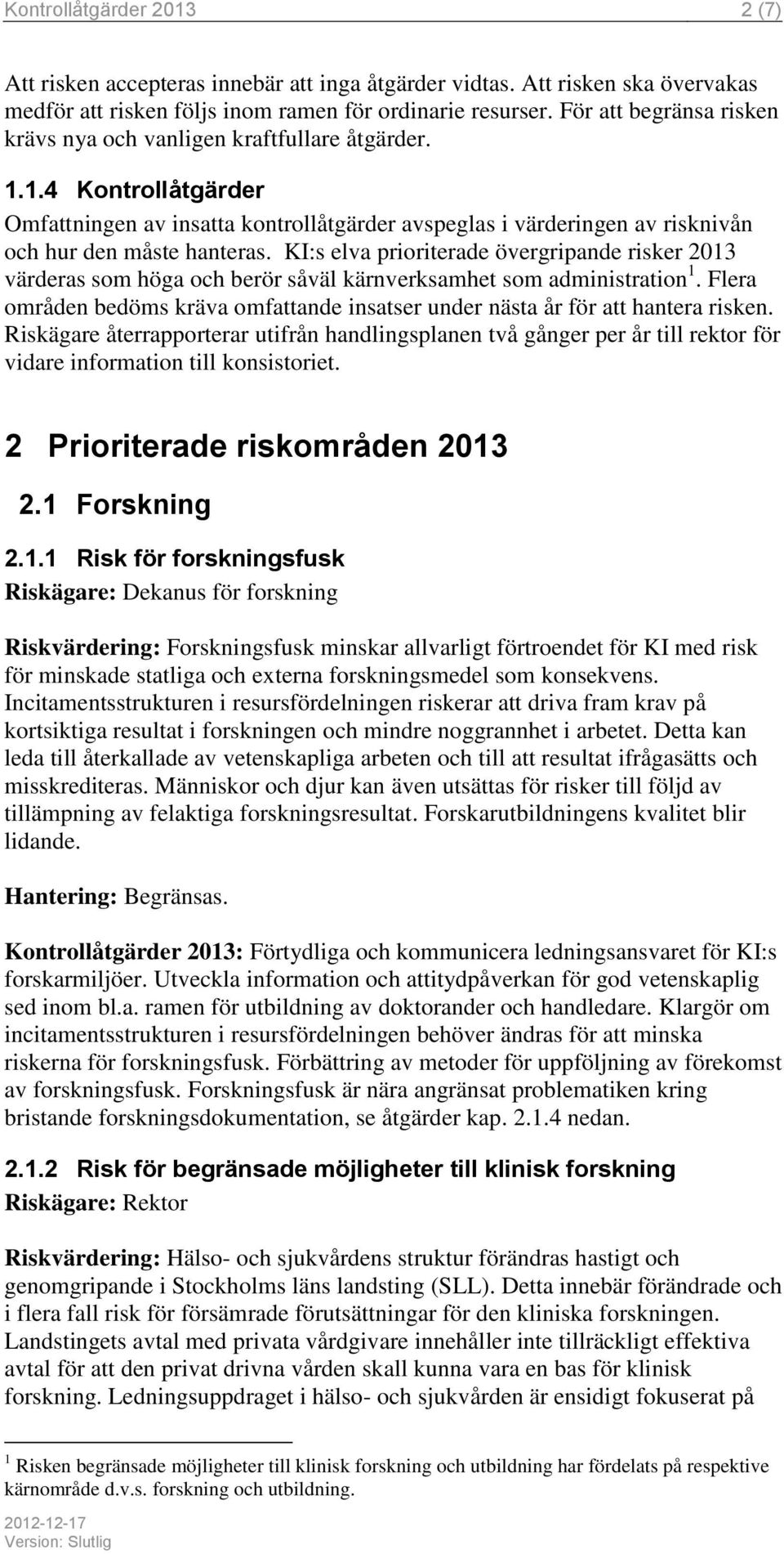 KI:s elva prioriterade övergripande risker 2013 värderas som höga och berör såväl kärnverksamhet som administration 1.