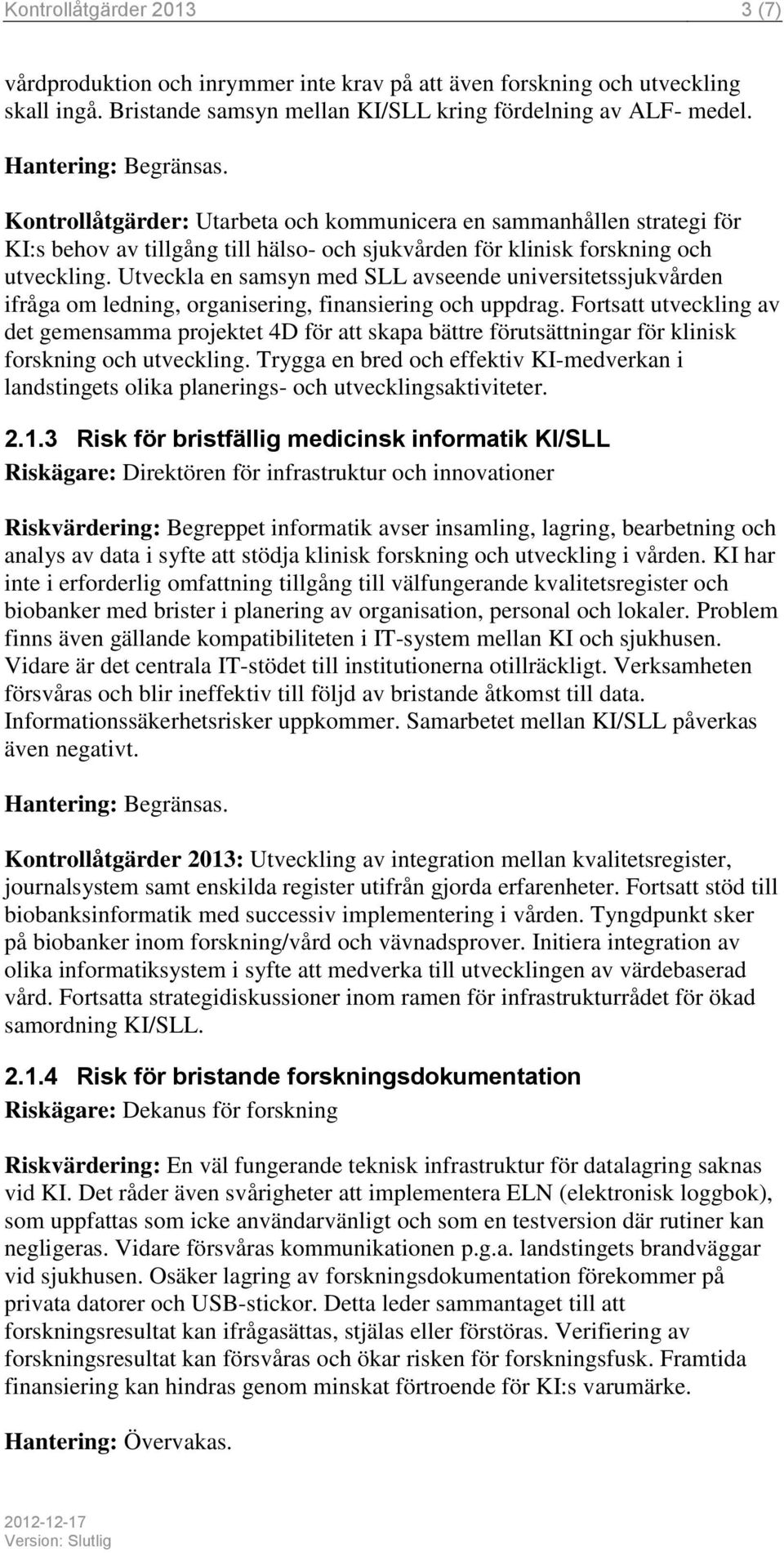 Utveckla en samsyn med SLL avseende universitetssjukvården ifråga om ledning, organisering, finansiering och uppdrag.