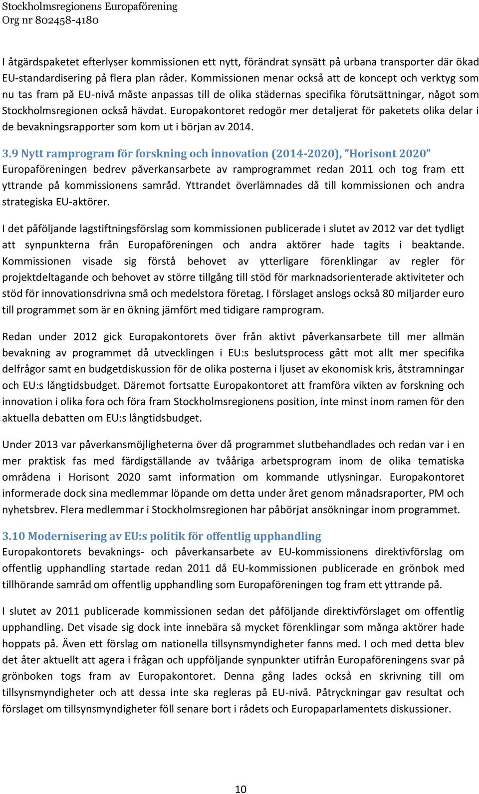 Europakontoret redogör mer detaljerat för paketets olika delar i de bevakningsrapporter som kom ut i början av 2014. 3.