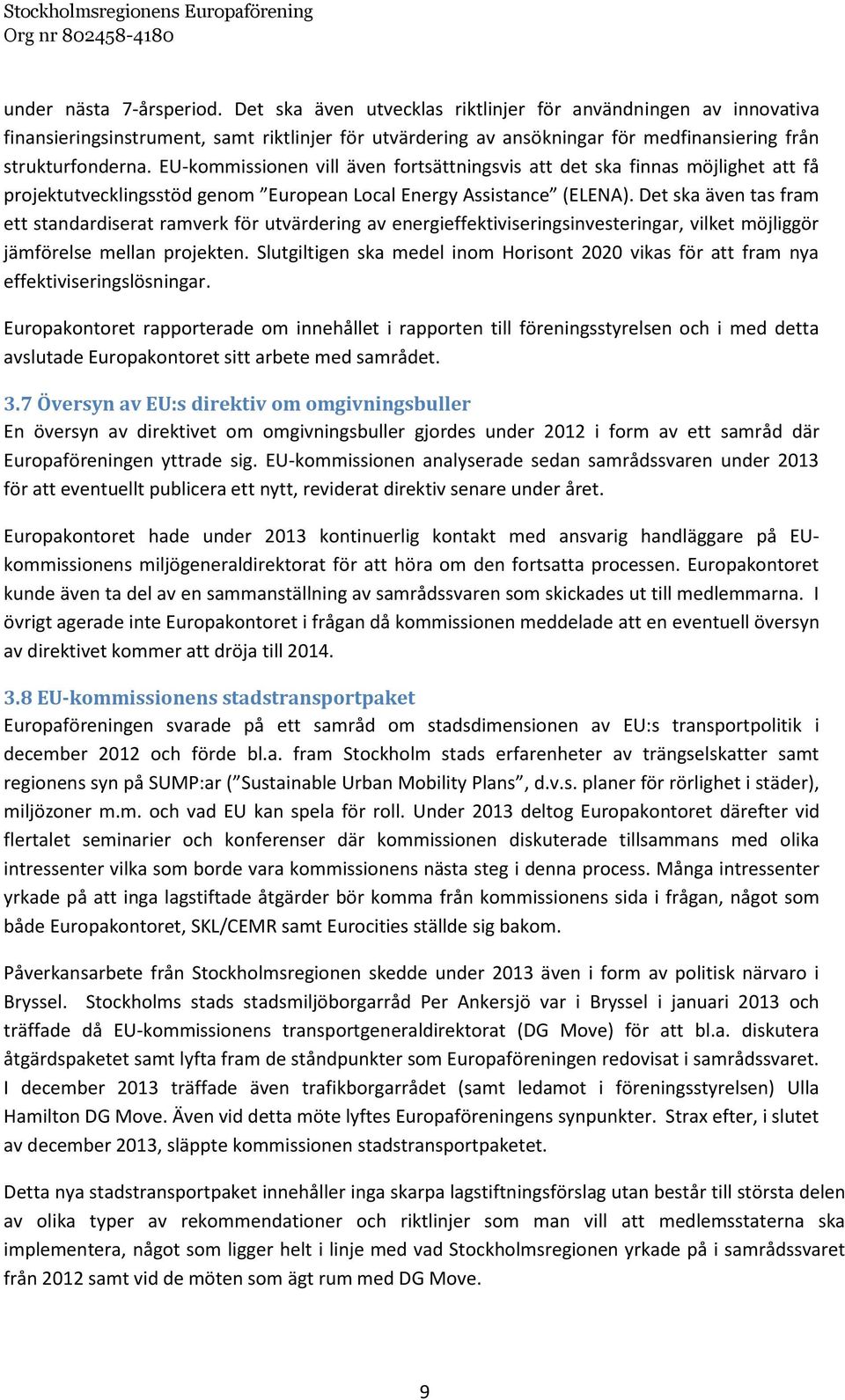 EU-kommissionen vill även fortsättningsvis att det ska finnas möjlighet att få projektutvecklingsstöd genom European Local Energy Assistance (ELENA).