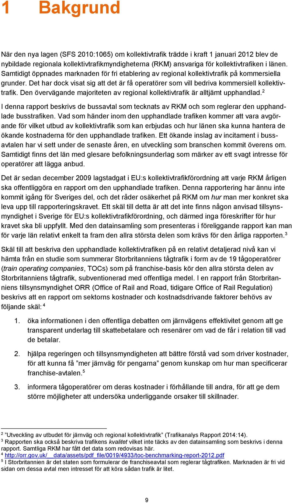 Den övervägande majoriteten av regional kollektivtrafik är alltjämt upphandlad. 2 I denna rapport beskrivs de bussavtal som tecknats av RKM och som reglerar den upphandlade busstrafiken.