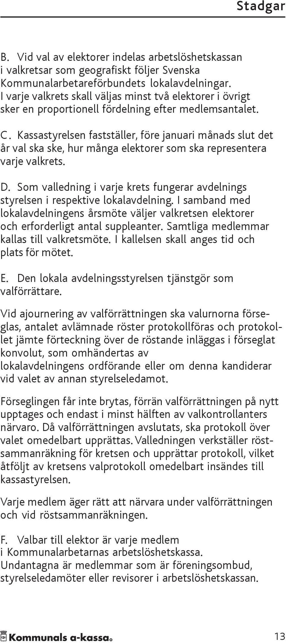 Kassastyrelsen fastställer, före januari månads slut det år val ska ske, hur många elektorer som ska representera varje valkrets. D.