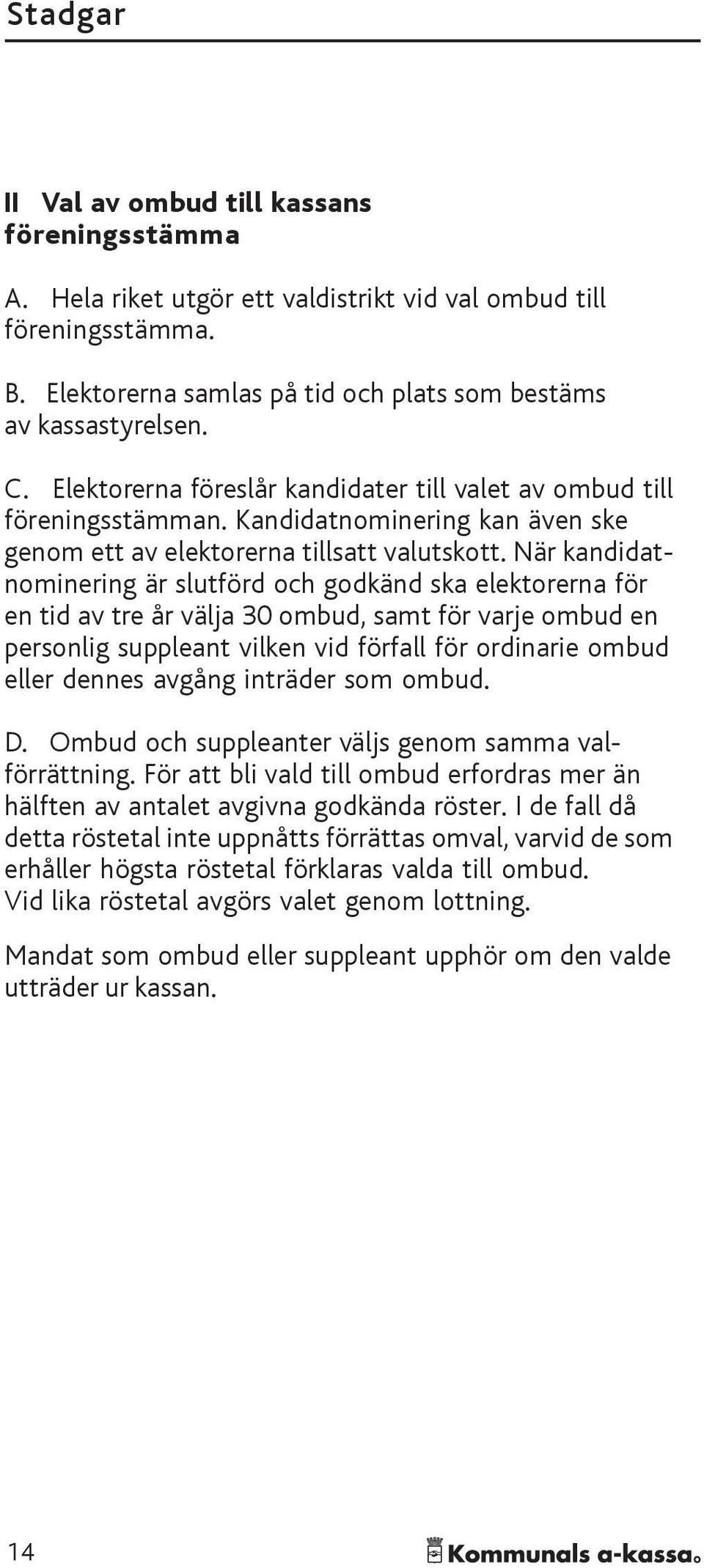 När kandidatnominering är slutförd och godkänd ska elektorerna för en tid av tre år välja 30 ombud, samt för varje ombud en personlig suppleant vilken vid förfall för ordinarie ombud eller dennes