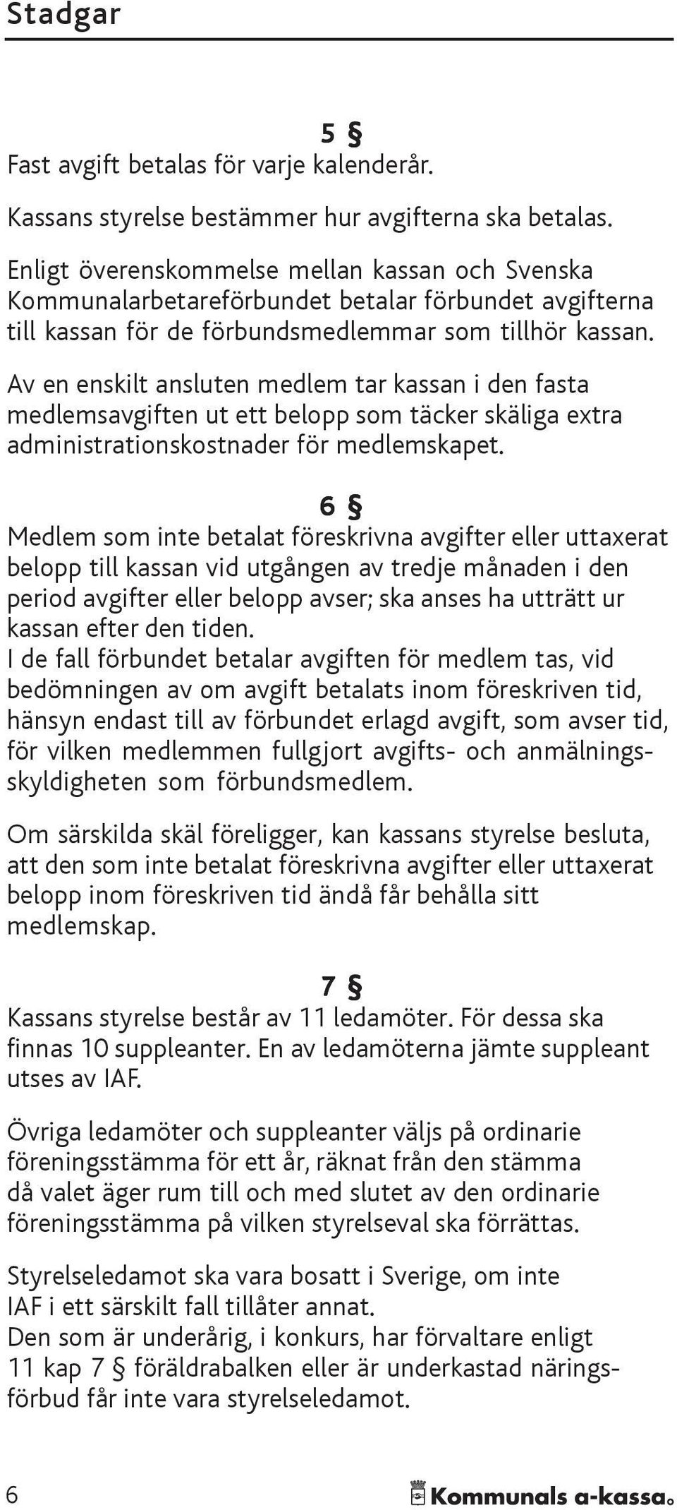 Av en enskilt ansluten medlem tar kassan i den fasta medlemsavgiften ut ett belopp som täcker skäliga extra administrationskostnader för medlemskapet.